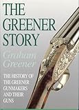 Greener Story, The: The History of the Greener gunmakers and their Guns by 