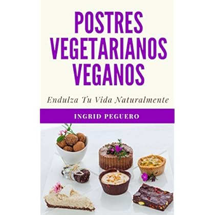 Postres Vegetarianos Veganos: Recetas veganas de postres y dulces para que no os privéis de este tipo de disfrute sin leche y sin huevo.