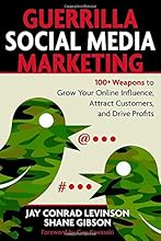 Guerrilla Social Media Marketing: 100+ Weapons to Grow Your Online Influence, Attract Customers, and Drive Profits