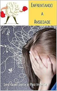 Livro Enfrentando a Ansiedade: Seu Guia para a Paz Interior: Seu Guia para a Paz Interior