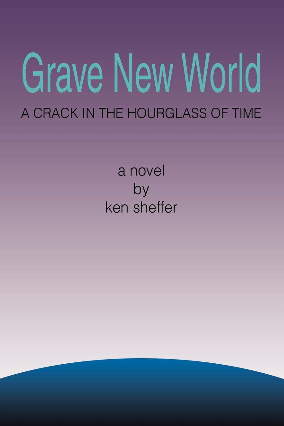 Grave New World A Crack In The Hourglass Of Time Sheffer Ken 9781441536075 Amazon Com Books