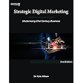 Strategic Digital Marketing: Modernizing 21st Century Business - 2nd Edition (Digital Business Series)