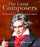 The Great Composers: The Lives and Music of the Great Classical Composers by 