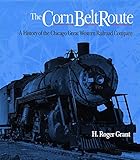 Image de The Corn Belt Route: A History of the Chicago Great Western Railroad Company (Railroads in America)