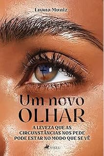 Livro Um Novo Olhar: A Leveza que as Circunstâncias nos Pede pode estar no Modo que se Vê