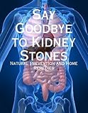Say Goodbye to Kidney Stones - Natural Prevention and Home Remedies