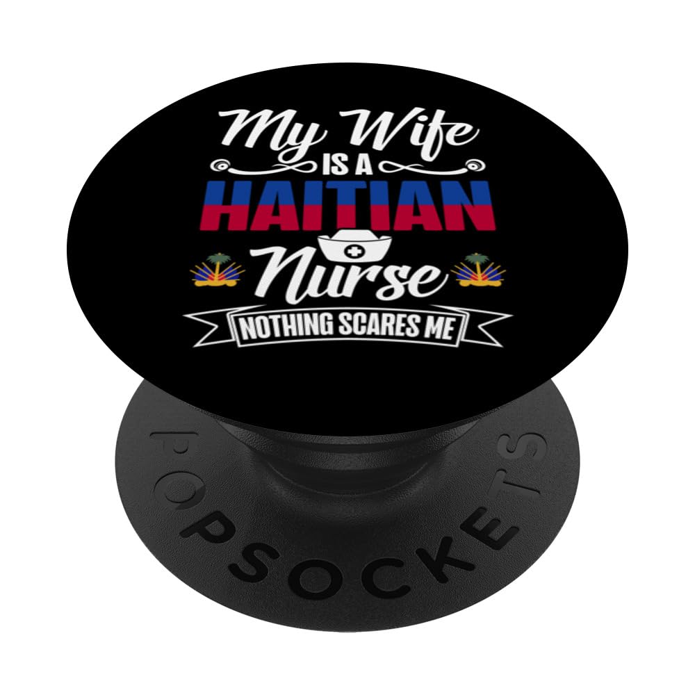 My Wife Is A Haitian Nurse Nothing Scares Me Proud Nurse PopSockets Swappable PopGrip