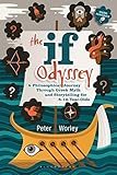 The If Odyssey: A Philosophical Journey Through Greek Myth and Storytelling for 8 - 16-Year-Olds by Peter Worley, Tamar Levi