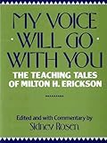My Voice Will Go with You: The Teaching Tales of Milton H. Erickson