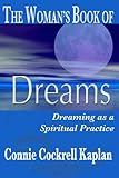 The Woman's Book of Dreams: Dreaming as a Spiritual Practice by Connie Cockrell Kaplan