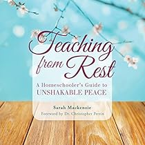 Teaching from Rest: A Homeschooler's Guide to Unshakable Peace Teaching from Rest: A Homeschooler's Guide to Unshakable Peace