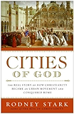 Cities of God: The Real Story of How Christianity Became an Urban Movement and Conquered Rome