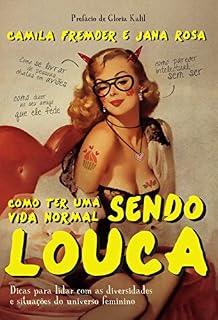Livro Como ter uma vida normal sendo louca: Dicas para lidar com as diversidade e situações do universo feminino