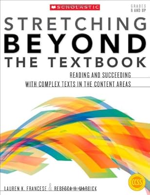 Stretching Beyond the Textbook: Reading and Succeeding With Complex Texts in the Content Areas