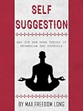 Self-Suggestion: and the New Huna Theory of Mesmerism and Hypnosis