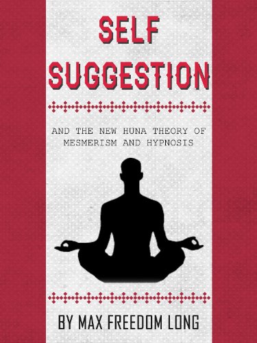 Self-Suggestion: and the New Huna Theory of Mesmerism and Hypnosis