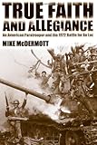 True Faith and Allegiance: An American Paratrooper and the 1972 Battle for An Loc by Mike McDermott
