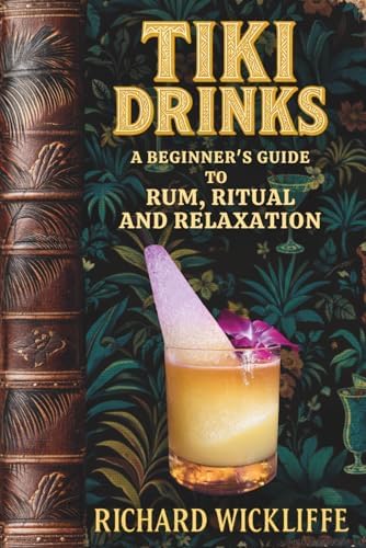 Tiki Drinks: A Beginner's Guide to Rum, Ritual and Relaxation