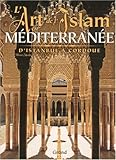 L'art de l'Islam en MÃ©diterranÃ©e : D'Istanbul Ã  Cordoue by 
