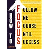How To FOCUS: How To Be At Focus, Beat Procrastination, Mastering Attention And Achieve Success