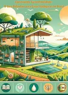 Livro Construindo Sustentabilidade: O Guia Definitivo para Casas Ecológicas no Brasil