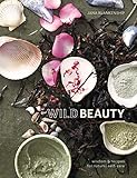 Wild Beauty: Wisdom & Recipes for Natural Self-Care by 