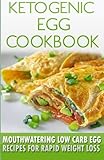 Ketogenic Egg Cookbook: Mouthwatering Low Carb Egg Recipes for Rapid Weight Loss by Karen Medina