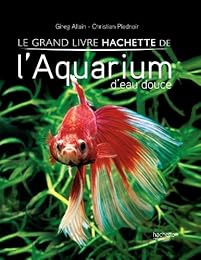 Le  grand livre Hachette de l'aquarium d'eau douce