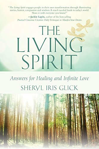 The Living Spirit: Answers for Healing and Infinite Love by Sheryl Iris Glick