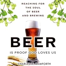 Beer is Proof that God Loves Us: Reaching for the Soul of Beer and Brewing Beer is Proof that God Loves Us: Reaching for the Soul of Beer and Brewing