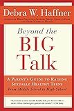 Beyond the Big Talk Revised Edition: A Parent's Guide to Raising Sexually Healthy Teens - From Middle School to High School and Beyond