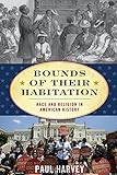 Paul Harvey, "Bounds of Their Habitation: Race and Religion in American History"  (Rowman & Littlefield, 2016)