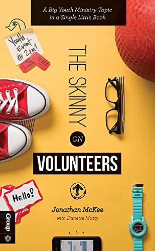 The Skinny on Volunteers: A Big Youth Ministry Topic in a Single Little Book by Jonathan McKee, Danette Matty, Group Publishing