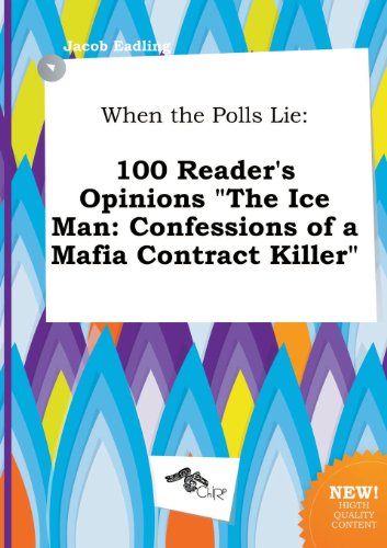 When the Polls Lie: 100 Reader's Opinions the Ice Man: Confessions of a Mafia Contract Killer