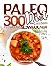 Paleo Diet Cookbook: 300 Recipes for Slow Cooker to Enjoy Every Day