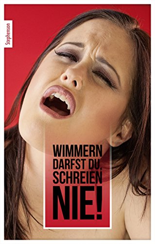 Wimmern darfst Du, schreien nie (German Edition)