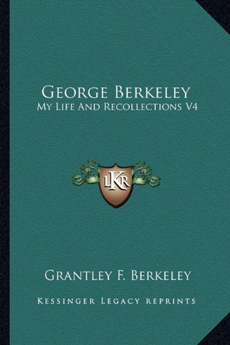 George Berkeley: My Life And Recollections V4: Berkeley, Grantley F ...