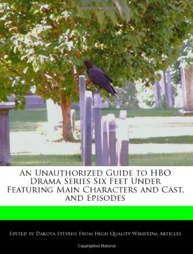 An Unauthorized Guide to HBO Drama Series Six Feet Under Featuring Main Characters and Cast, and Episodes