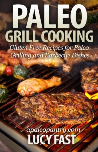 Paleo Grill Cooking: Gluten Free Recipes for Paleo Grilling and Barbecue Dishes (Paleo Diet Solution Series)