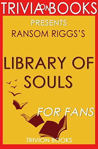 Library of Souls: A Novel By Ransom Riggs (Trivia-On-Books): The Third Novel of Miss Peregrine's Peculiar Children