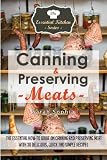 Canning & Preserving Meats: The Essential How-To Guide On Canning and Preserving Meat With 30 Delici Canning & Preserving Meats: The Essential How-To Guide On Canning and Preserving Meat With 30 Delici