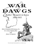 War Dawgs: Kulbes' Mongrels in Korea, 1950-1951 by