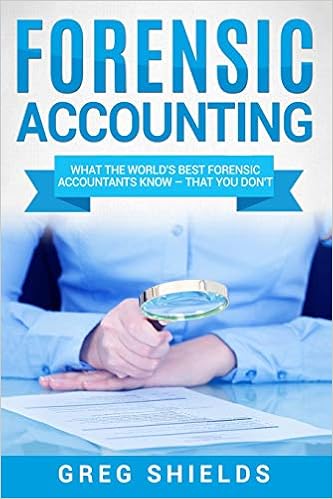 Forensic Accounting: What the World's Best Forensic Accountants Know – That You Don't, by Greg Shields Forensic Accounting: What the World's Best Forensic Accountants Know – That You Don't, by Greg Shields
