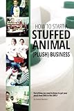 Image de How to Start a Stuffed Animal (Plush) Business: Everything You Need to Know to Get Your Plush from Idea to The Shelf