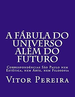 Livro A fábula do Universo além do Futuro: Correspondências São Paulo nem Estética, nem Arte, nem Filosofia