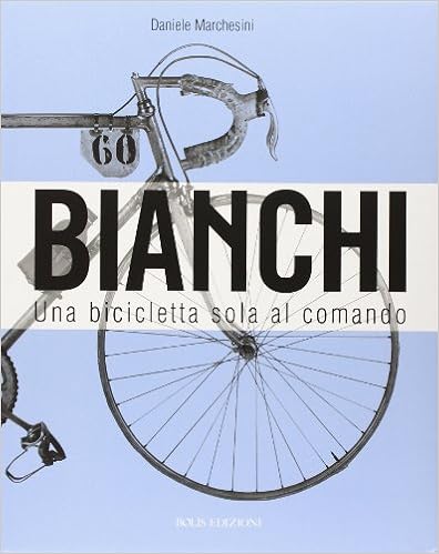 Bianchi. Una bicicletta sola al comando. Ediz. illustrata : Marchesini,  Daniele: Libri - Amazon