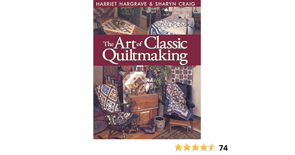 The Art Of Classic Quiltmaking Hargrave Hariett 9781571200709 Amazon Com Books