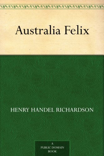 Australia Felix by Henry Handel Richardson