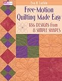 Free-Motion Quilting Made Easy: 186 Designs from 8 Simple Shapes by Eva A. Larkin