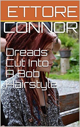 Dreads Cut Into A Bob Hairstyle Kindle Edition By Ettore Connor